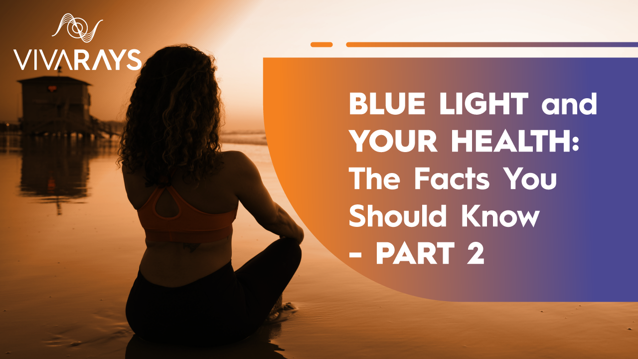 Blue Light and Your Health: The Facts You Should Know - Part 2