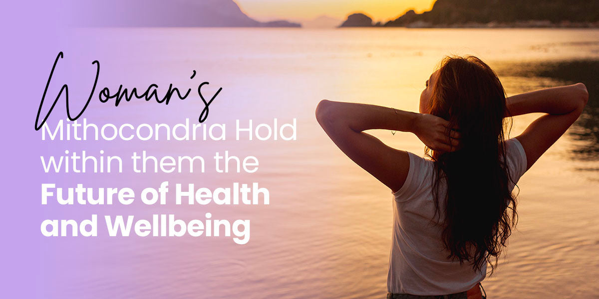 Woman’s Mitochondria Hold within them the Future of Health and Wellbeing