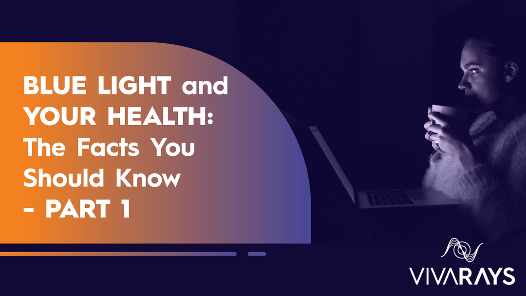 Blue Light and Your Health: The Facts You Should Know - Part 1