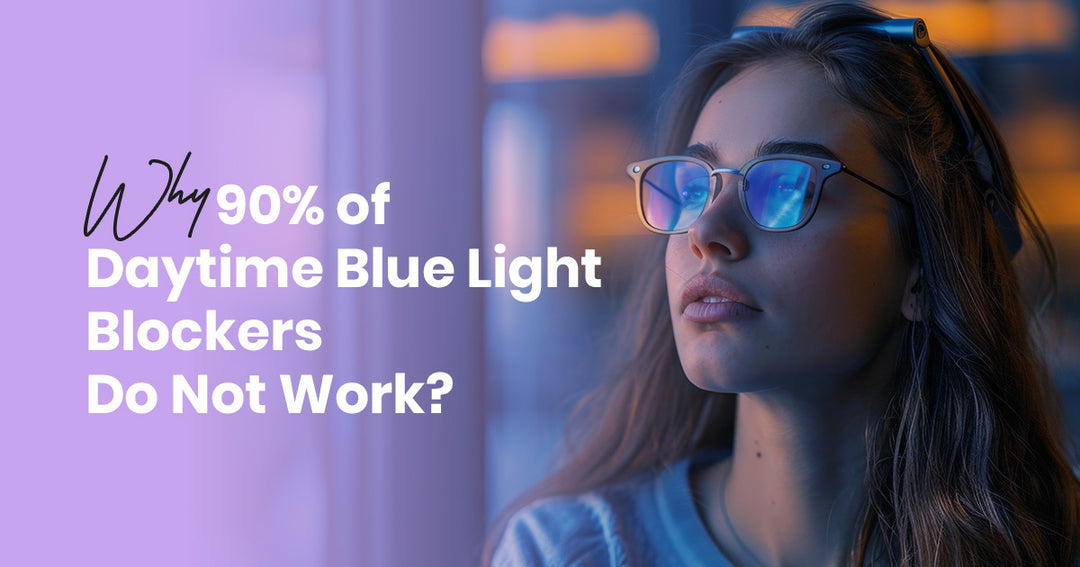 Why 90% of Daytime Blue Light Blockers Do Not Work?