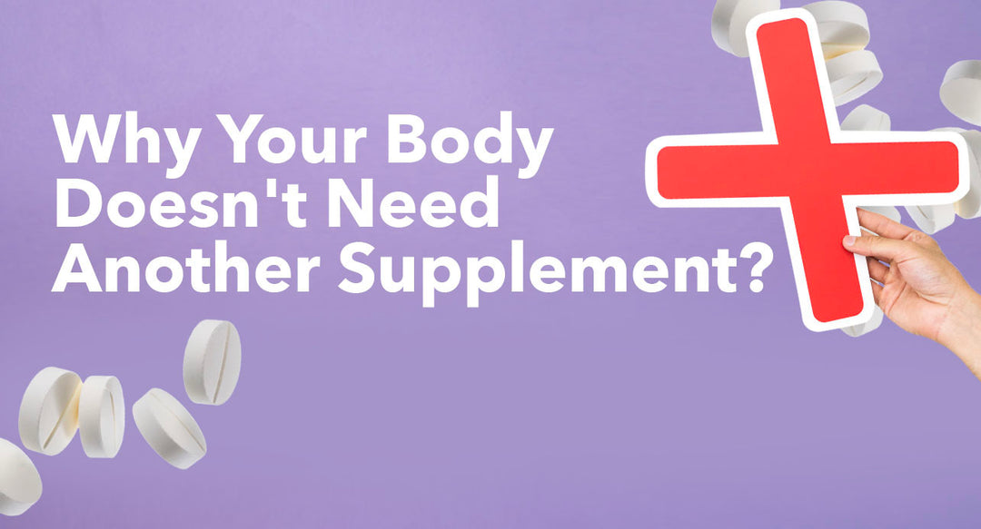 Why Your Body Doesn’t Need Another Supplement?