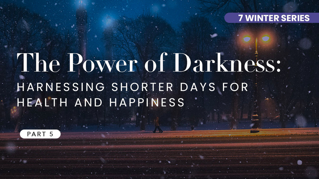 Part 5: The Power of Darkness: Harnessing Shorter Days for Health and Happiness