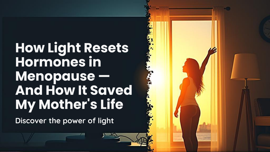 How Light Resets Hormones in Menopause & And How It Saved My Mother's Life