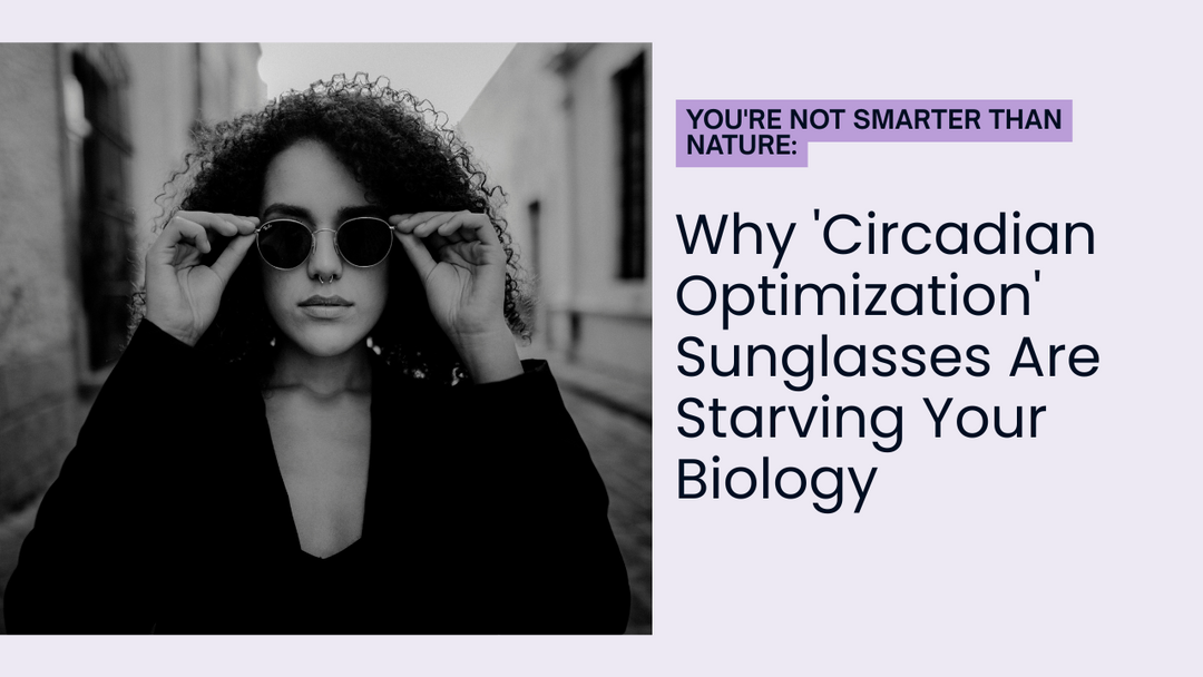 You're Not Smarter Than Nature: Why 'Circadian Optimization' Sunglasses Are Starving Your Biology