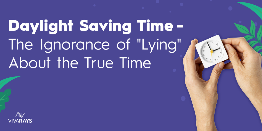 Daylight Saving Time - The Ignorance of ‘’Lying’’ About the True Time