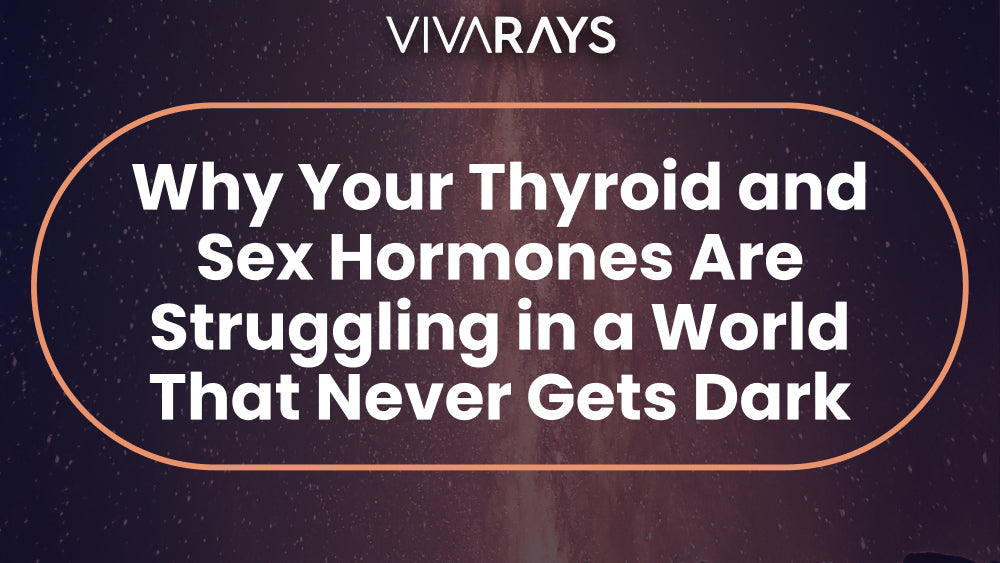 Why Your Thyroid and Sex Hormones Are Struggling in a World That Never Gets Dark