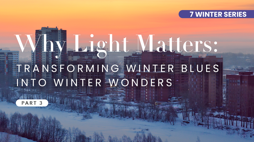 Part 3: "Why Light Matters: Transforming Winter Blues into Winter Wonders"