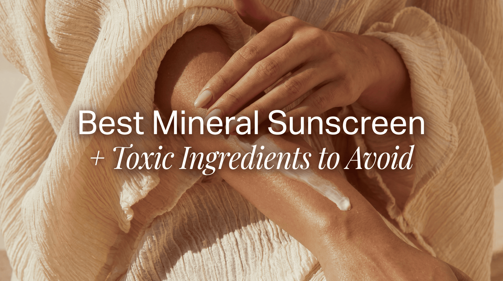 Best Mineral Sunscreen + Toxic Ingredients to Avoid (2026)